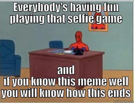 EVERYBODY'S HAVING FUN PLAYING THAT SELFIE GAME AND IF YOU KNOW THIS MEME WELL YOU WILL KNOW HOW THIS ENDS Spiderman Desk