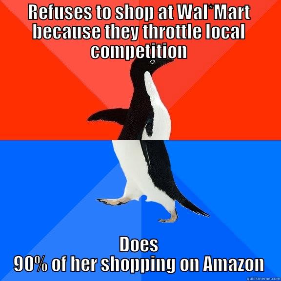 Yeah, that sounds right - REFUSES TO SHOP AT WAL*MART BECAUSE THEY THROTTLE LOCAL COMPETITION DOES 90% OF HER SHOPPING ON AMAZON Socially Awesome Awkward Penguin