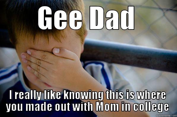 dad embarasses - GEE DAD I REALLY LIKE KNOWING THIS IS WHERE YOU MADE OUT WITH MOM IN COLLEGE Confession kid