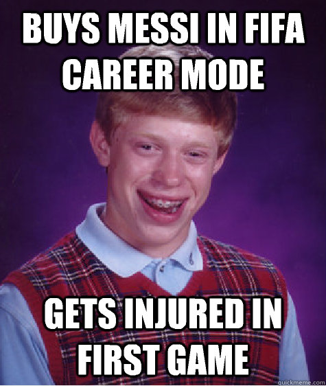 Buys Messi in fifa career mode Gets injured in first game - Buys Messi in fifa career mode Gets injured in first game  Bad Luck Brian