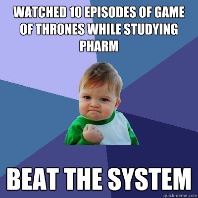 Watched 10 episodes of game of thrones while studying pharm beat the system  Success Kid