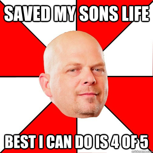 Saved my sons life best i can do is 4 of 5  Pawn Star