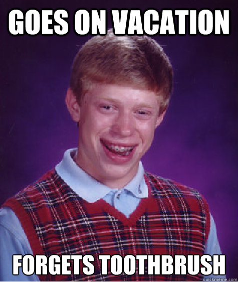 goes on vacation forgets toothbrush  Bad Luck Brian