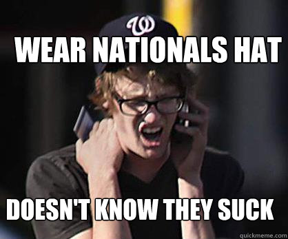 Wear Nationals Hat Doesn't know they suck  Sad Hipster