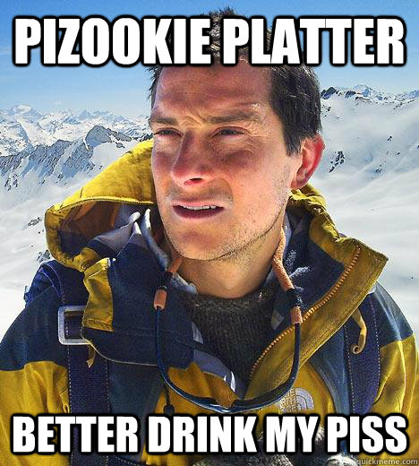 Pizookie platter better drink my piss  Bear Grylls