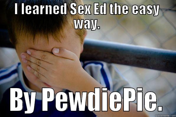 I LEARNED SEX ED THE EASY WAY. BY PEWDIEPIE. Confession kid