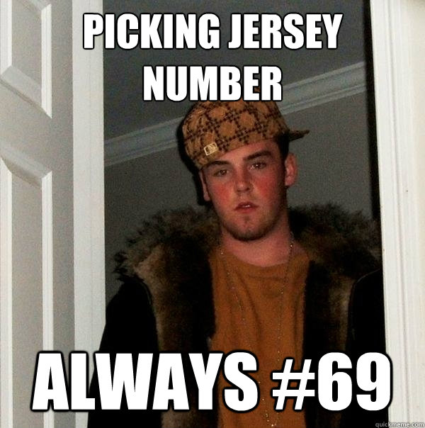 Picking jersey number Always #69  Scumbag Steve