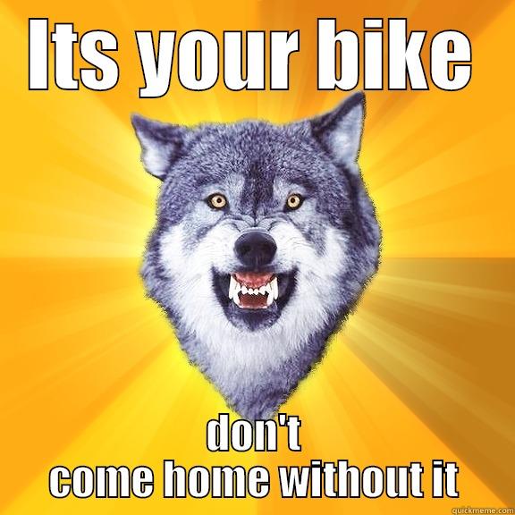 ITS YOUR BIKE DON'T COME HOME WITHOUT IT Courage Wolf