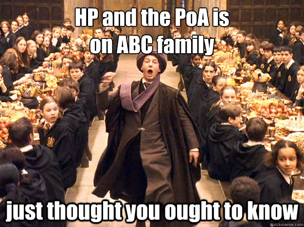 HP and the PoA is
on ABC family just thought you ought to know - HP and the PoA is
on ABC family just thought you ought to know  just thought you ought to know