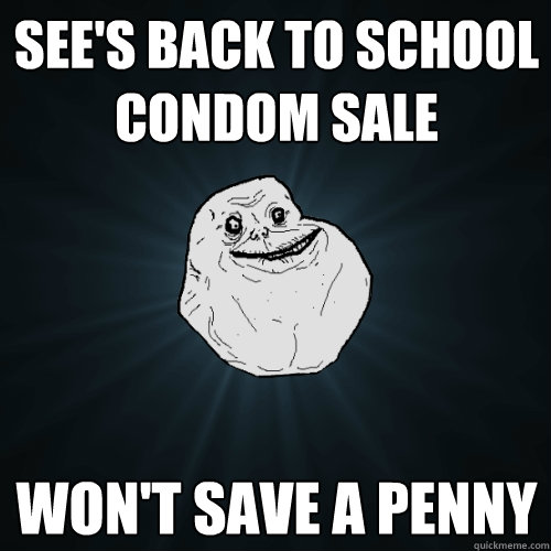 See's back to school condom sale Won't save a penny  Forever Alone