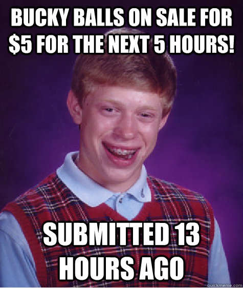 Bucky Balls on sale for $5 for the next 5 hours! submitted 13 hours ago  Bad Luck Brian