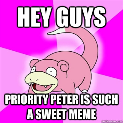 hey guys Priority Peter IS SUCH A SWEET MEME - hey guys Priority Peter IS SUCH A SWEET MEME  Slowpoke rape sloth