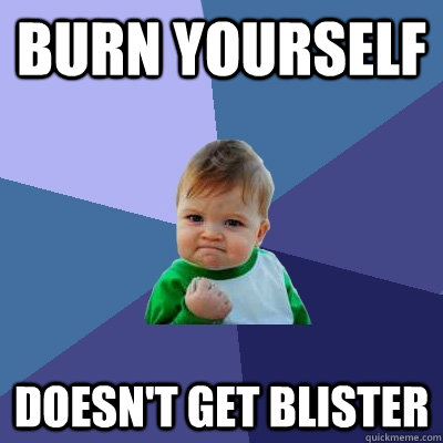 burn yourself doesn't get blister  Success Kid