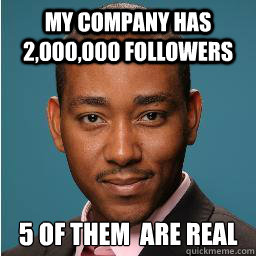 My company has 2,000,000 followers 5 of them  are real  Muhammad