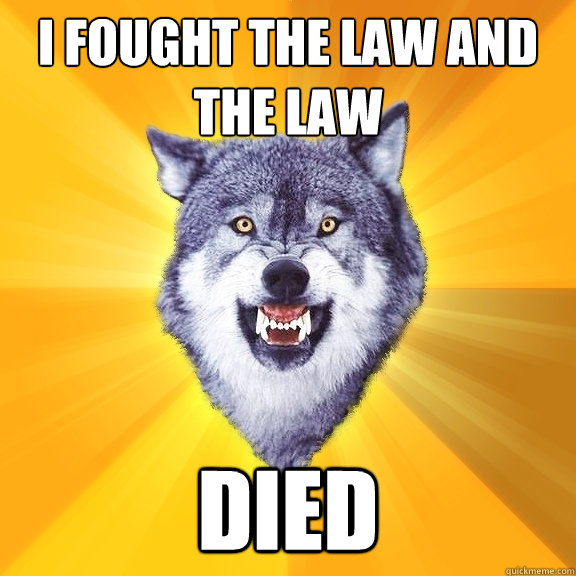 i fought the law and the law died  Courage Wolf