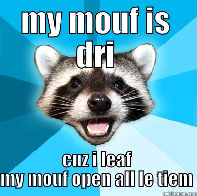 MY MOUF IS DRI CUZ I LEAF MY MOUF OPEN ALL LE TIEM Lame Pun Coon