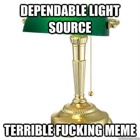 dependable light source terrible fucking meme  