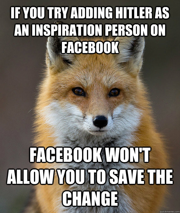 If you try adding Hitler as an inspiration person on Facebook Facebook won't allow you to save the change  Fun Fact Fox