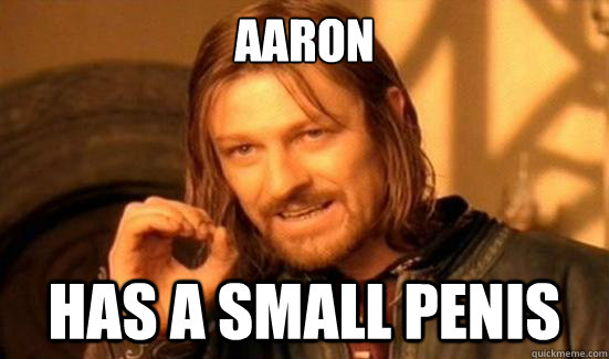 aaron has a small penis  Boromir