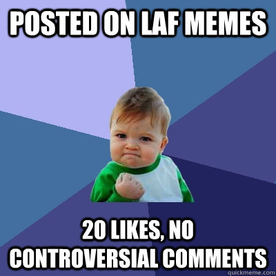 Posted on Laf memes 20 likes, no controversial comments  Success Kid