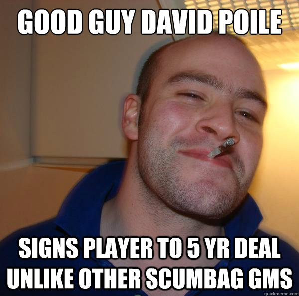 GOOD GUY DAVID POILE signs player to 5 yr deal unlike other scumbag GMs - GOOD GUY DAVID POILE signs player to 5 yr deal unlike other scumbag GMs  Misc