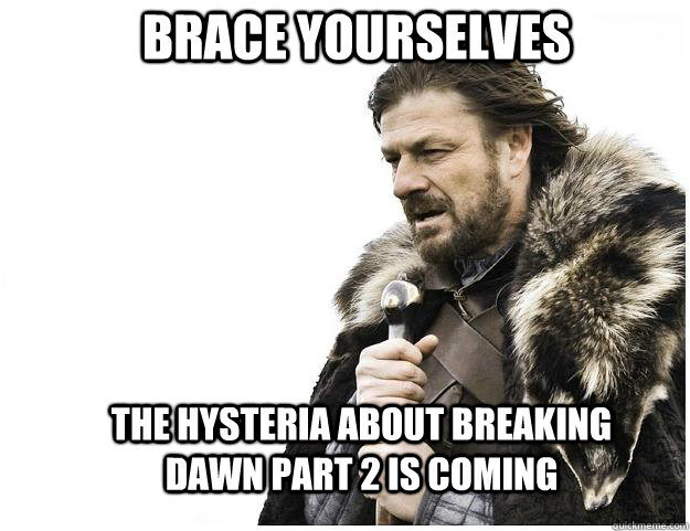 Brace yourselves The hysteria about breaking dawn part 2 is coming  Imminent Ned