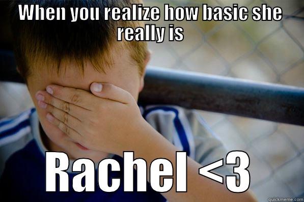 WHEN YOU REALIZE HOW BASIC SHE REALLY IS RACHEL <3 Confession kid