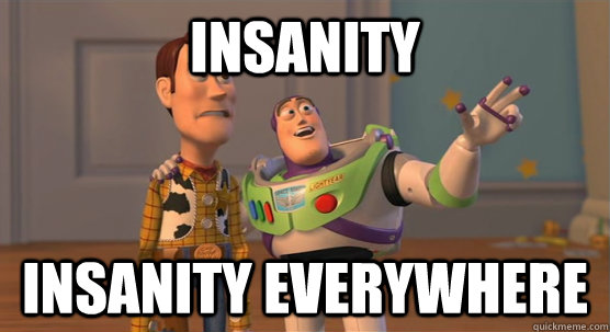 insanity insanity everywhere  Toy Story Everywhere