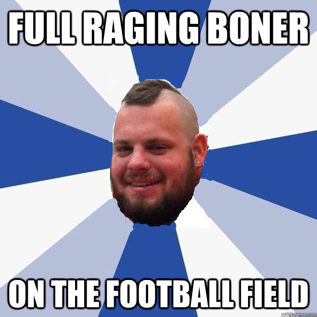 full raging boner on the football field - full raging boner on the football field  BONERJORDAN