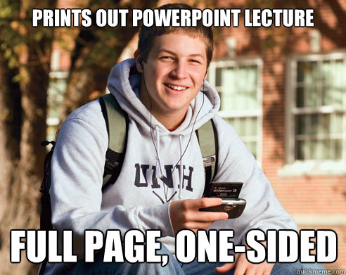 Prints out powerpoint lecture Full page, one-sided  College Freshman