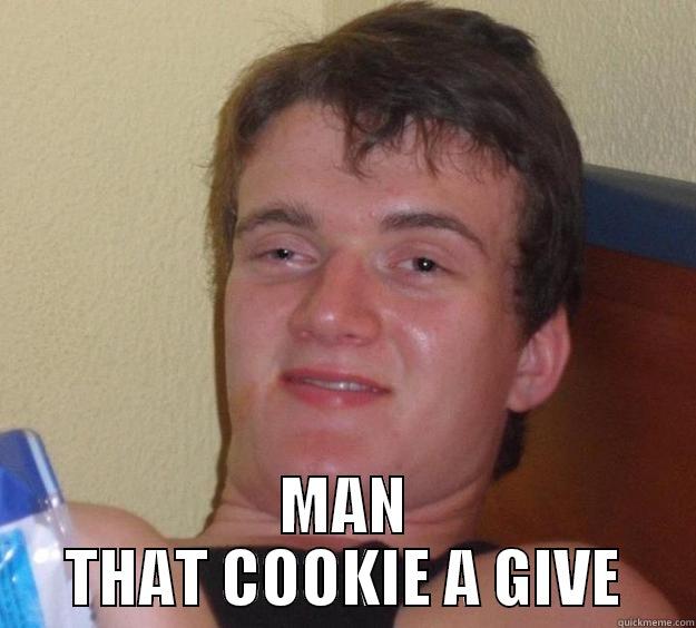  MAN THAT COOKIE A GIVE 10 Guy