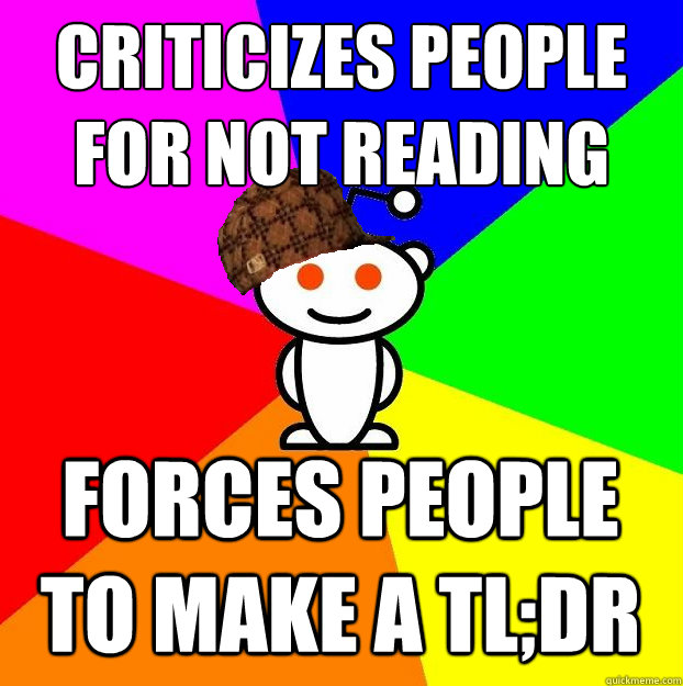 Criticizes people for not reading Forces people to make a TL;DR   Scumbag Redditor