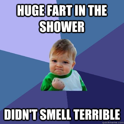 Huge fart in the shower Didn't smell terrible  Success Kid