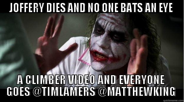 JOFFERY DIES AND NO ONE BATS AN EYE A CLIMBER VIDEO AND EVERYONE GOES @TIMLAMERS @MATTHEWKING Joker Mind Loss