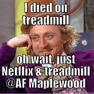 I DIED ON TREADMILL OH WAIT, JUST NETFLIX & TREADMILL @AF MAPLEWOOD Creepy Wonka