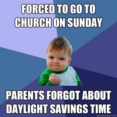 Forced to go to church on Sunday Parents forgot about daylight savings time  Success Kid