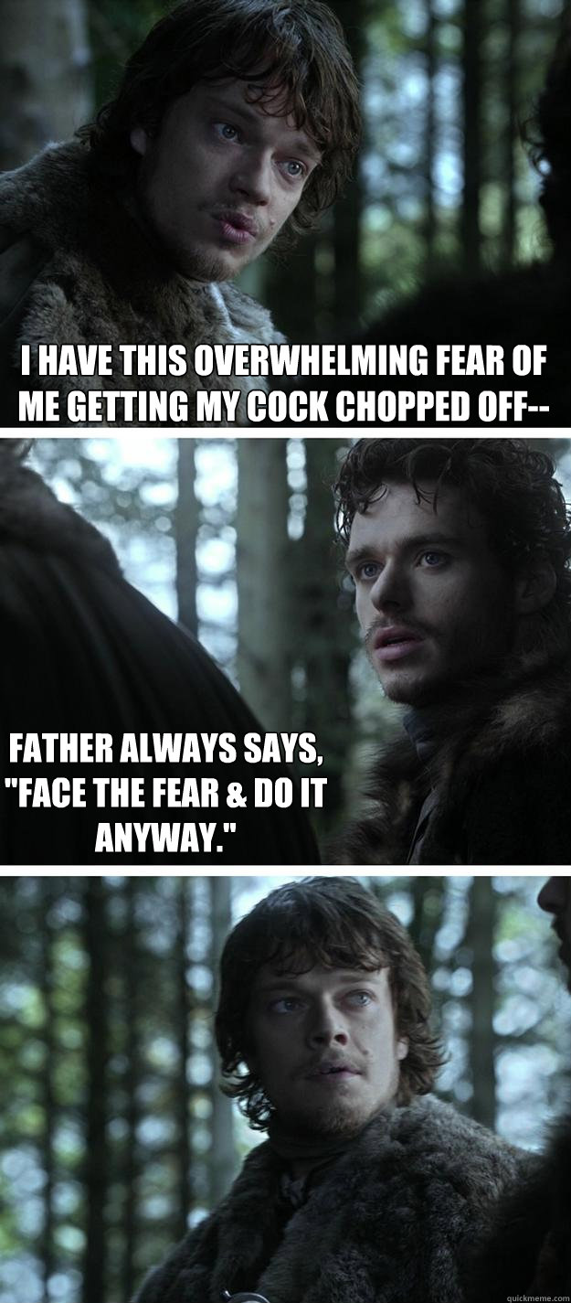 I have this overwhelming fear of me getting my cock chopped off-- FATHER always says, 