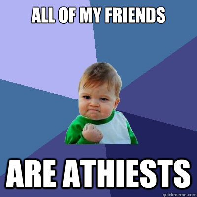 All of my friends are athiests  Success Kid