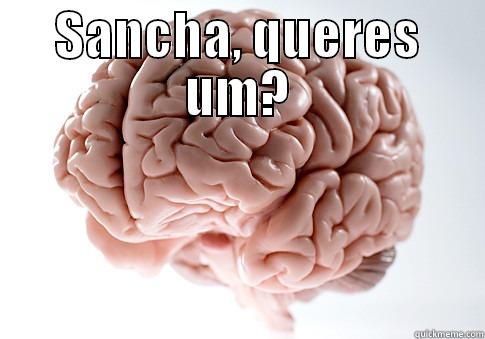 SANCHA, QUERES UM?  Scumbag Brain