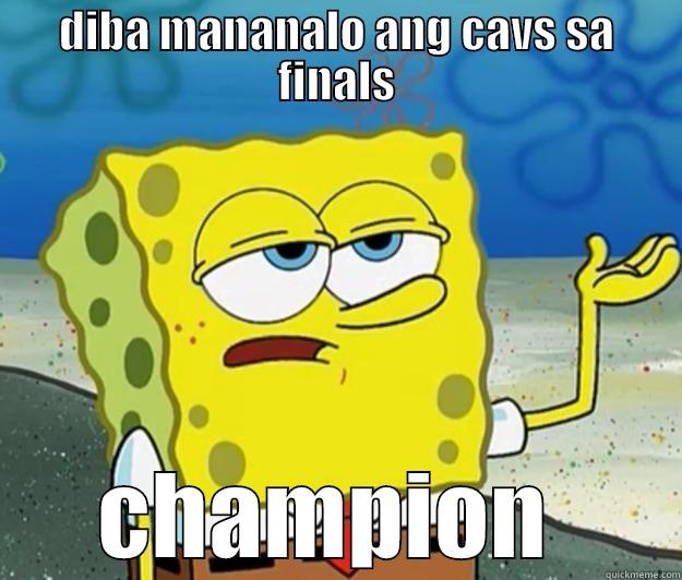 DIBA MANANALO ANG CAVS SA FINALS CHAMPION  Tough Spongebob