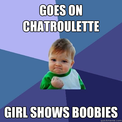 goes on chatroulette girl shows boobies  Success Kid