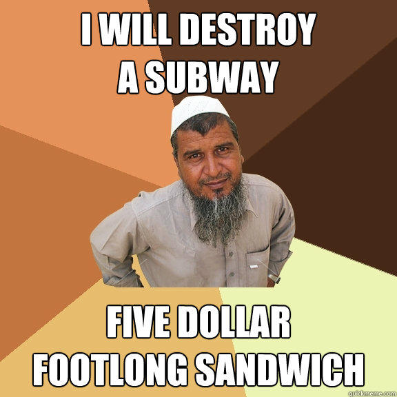 I will destroy
a subway five dollar
footlong sandwich  