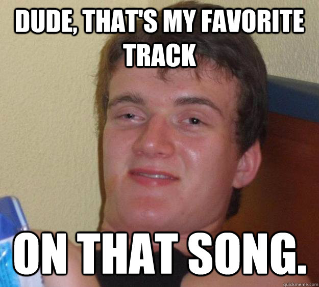 Dude, that's my favorite track on that song.  10 Guy