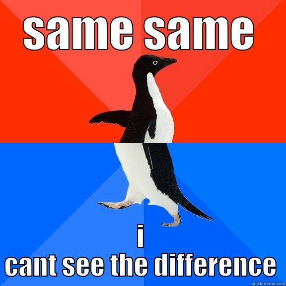 wdzdwd ed awdawd awd - SAME SAME I CANT SEE THE DIFFERENCE Socially Awesome Awkward Penguin