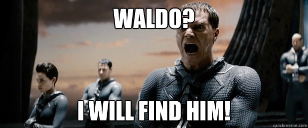 Waldo? I WILL FIND HIM! - Waldo? I WILL FIND HIM!  General Zod