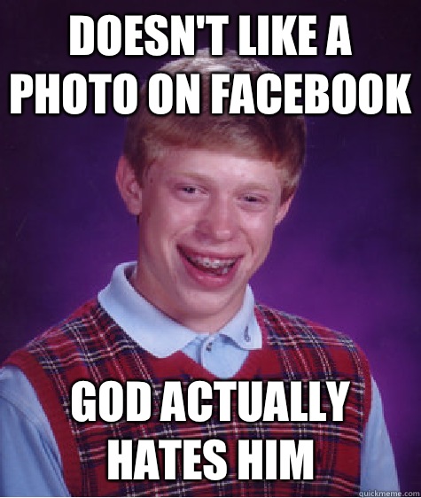 Doesn't Like a photo on Facebook God actually hates him  Bad Luck Brian