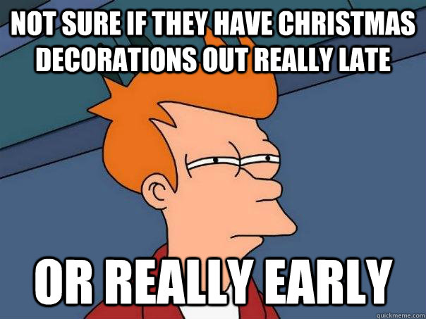 Not sure if they have Christmas decorations out really late  or really early - Not sure if they have Christmas decorations out really late  or really early  Futurama Fry