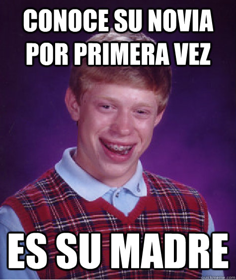 Conoce Su Novia Por Primera Vez Es Su Madre  Bad Luck Brian