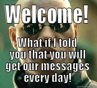 Welcome email - WELCOME! WHAT IF I TOLD YOU THAT YOU WILL GET OUR MESSAGES EVERY DAY! Matrix Morpheus