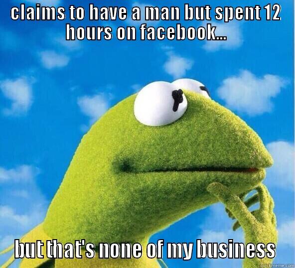 kermy thinkins - CLAIMS TO HAVE A MAN BUT SPENT 12 HOURS ON FACEBOOK... BUT THAT'S NONE OF MY BUSINESS Misc